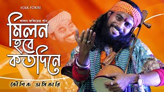 Koushik Adhikari Baul Song  মিলন হবে কতদিনে  Milon Hobe Koto Dine  কৌশিক অধিকারির সেরা বাউল গান [upl. by Anitsirhc672]