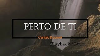 PERTO  DE  TI  PLAYBACK  COM LETRA [upl. by Negriv]