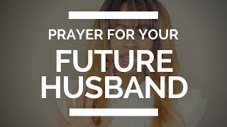 PRAYER FOR YOUR FUTURE HUSBAND [upl. by Leumel858]