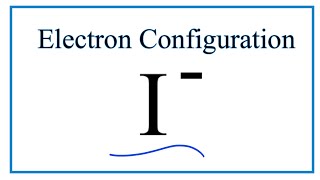 I  Electron Configuration Iodide Ion [upl. by Sivle526]