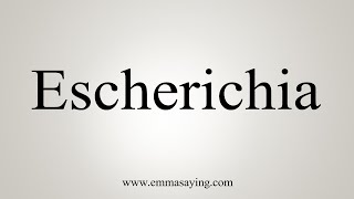 How To Say Escherichia [upl. by Sascha437]