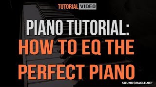 Piano Tutorial How To EQ The Perfect Piano  Soundoraclenet [upl. by Eetnahs163]