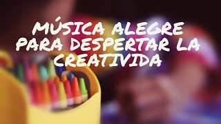 Música ALEGRE para despertar la CREATIVIDAD en niños [upl. by Nyladnar934]