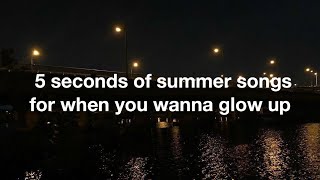 5SOS SONGS FOR WHEN YOU WANT TO GLOW UP  a playlist [upl. by Hew534]