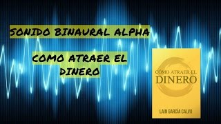 SONIDO BINAURAL ALPHA quotCÓMO ATRAER EL DINEROquot [upl. by Carpet489]