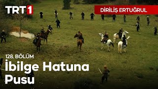 Diriliş Ertuğrul 128 Bölüm  İlbilge hatuna pusu [upl. by Drice]