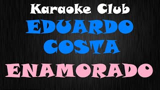 EDUARDO COSTA  ENAMORADO  KARAOKE [upl. by Innoj]