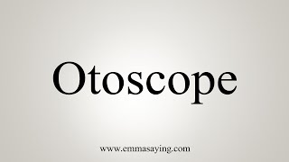 How To Say Otoscope [upl. by Howlyn]