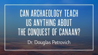 Can Archaeology Teach Us Anything about the Conquest of Canaan  Douglas Petrovich [upl. by Suidaht]