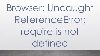 Browser Uncaught ReferenceError require is not defined [upl. by Halet]