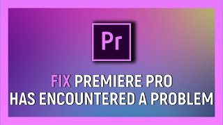 How To Fix Adobe Premiere Pro Has Encountered A Problem And Needs To Close Error [upl. by Yggep]