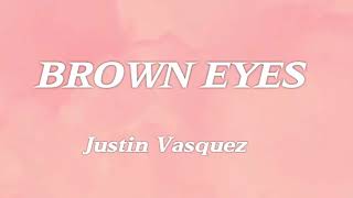 Brown Eyes lyrics Justin Vasquez [upl. by Haliak803]