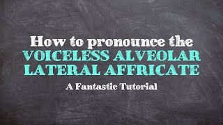 How to Pronounce the Voiceless Alveolar Lateral Affricate Tutorial 1 [upl. by Clare]