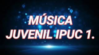 Música Juvenil IPUC 1 [upl. by Garmaise566]