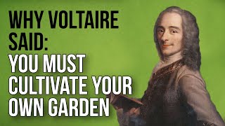 Why Voltaire Said You Must Cultivate Your Own Garden [upl. by Angy]