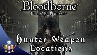 Bloodborne The Old Hunters Weapon Locations  The Hunters Essence Trophy [upl. by Purvis]