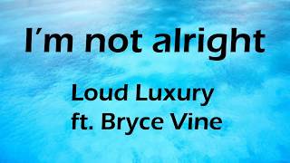 Loud Luxury  Im Not Alright Lyrics ft Bryce Vine [upl. by Ardussi]