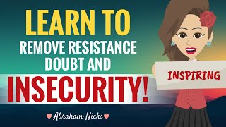 REMOVE Resistance Doubt And Insecurity  Abraham Hicks 2023 [upl. by Ocirne]