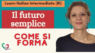 7 Learn Italian Intermediate B1 Il futuro semplice come si forma [upl. by Evelina160]