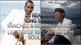 SANCHEZ amp BERES HAMMOND LEGEND OF REGGAE SOULS 2017 MIXTAPE KING SHELLA [upl. by Meares]