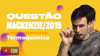 Questão MACKENZIE2015  Termoquímica [upl. by Murdocca]