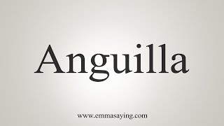 How To Say Anguilla [upl. by Alyakem]