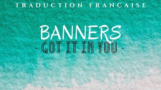 Banners  Got it in you  Traduction Française [upl. by Annayrb413]