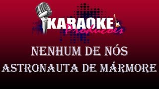 NENHUM DE NÓS  ASTRONAUTA DE MÁRMORE  KARAOKE [upl. by Pritchard]