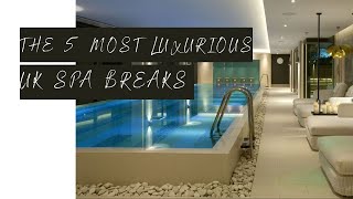 The 5 Most LUXURIOUS Spa Breaks In The UK [upl. by Bullivant]