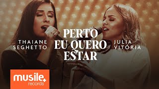 Thaiane Seghetto e Julia Vitoria  Perto Eu Quero Estar Ao Vivo [upl. by Lananna]