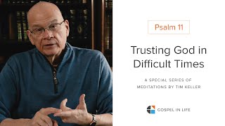 Trusting God in Difficult Times  Psalm 11 Meditation by Tim Keller [upl. by Pernick]