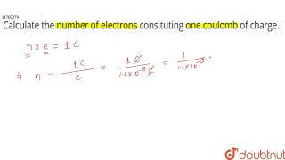 Calculate the number of electrons consituting one coulomb of charge [upl. by Anaehr]