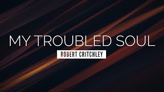 My Troubled Soul Praise the Mighty Name of Jesus  Robert Critchley  LYRIC VIDEO [upl. by Oyr875]