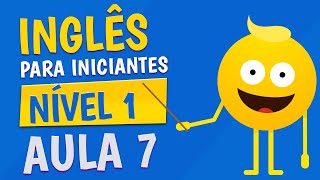 NÍVEL 1  AULA 7  INGLÊS PARA INICIANTES [upl. by Saihttam]