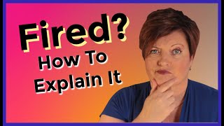 How To Explain Why You Were Fired Terminated or Laid Off [upl. by Nets182]