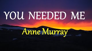 YOU NEEDED ME  ANNE MURRAY lyrics HD [upl. by Notaek]