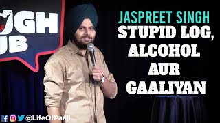 Stupid LogAlcohol aur Gaaliyan  Jaspreet Singh Stand Up Comedy [upl. by Annohsak]