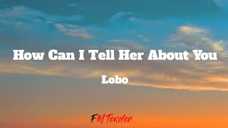 How Can I Tell Her About You  Lobo Lyrics [upl. by Rhiamon]