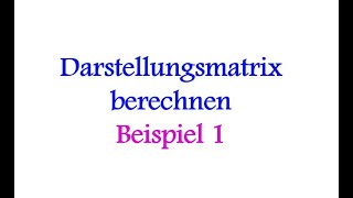 Darstellungsmatrix berechnen  Beispiel 1 [upl. by Asiek]