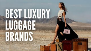 The 10 Best Luxury Luggage Brands for Every Traveler [upl. by Sidran]