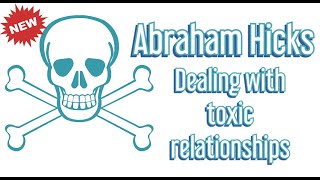 Abraham Hicks Dealing with toxic relationships [upl. by Lorie]