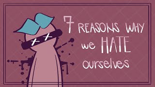 7 Reasons Why We Hate Ourselves [upl. by Eikceb]